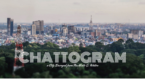 Chattogram: A city, Emerged from The Mists & Water